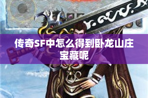 传奇SF中怎么得到卧龙山庄宝藏呢