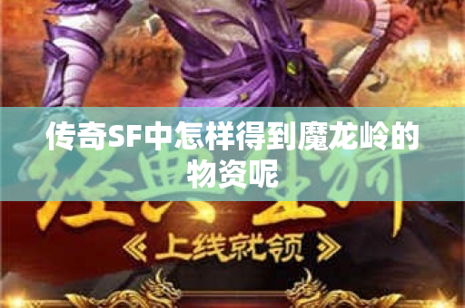 传奇SF中怎样得到魔龙岭的物资呢-图1