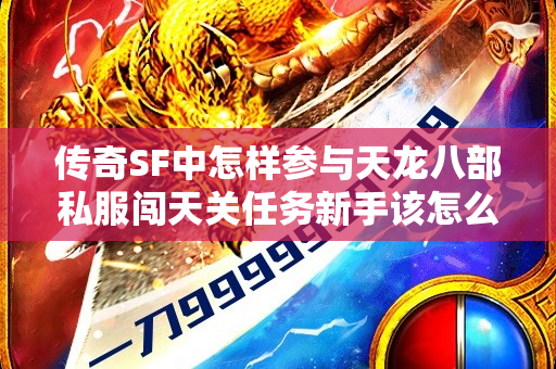 传奇SF中怎样参与天龙八部私服闯天关任务新手该怎么做-图1