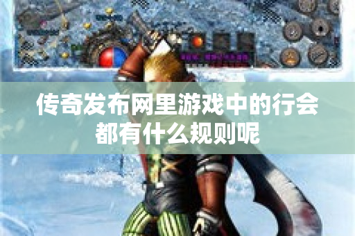 传奇发布网里游戏中的行会都有什么规则呢-图1