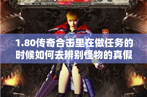 1.80传奇合击里在做任务的时候如何去辨别怪物的真假-图1