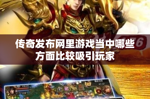 传奇发布网里游戏当中哪些方面比较吸引玩家-图1