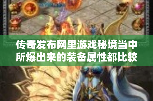 传奇发布网里游戏秘境当中所爆出来的装备属性都比较好-图1