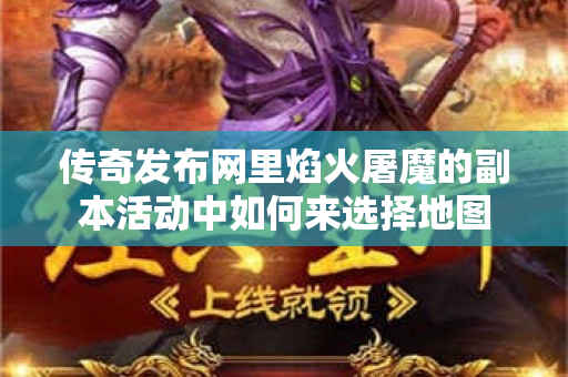 传奇发布网里焰火屠魔的副本活动中如何来选择地图-图1