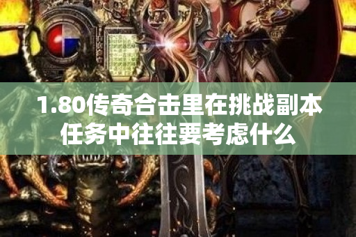 1.80传奇合击里在挑战副本任务中往往要考虑什么-图1
