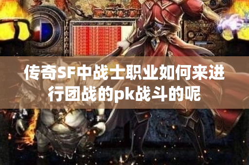 传奇SF中战士职业如何来进行团战的pk战斗的呢-图1