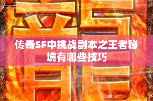 传奇SF中挑战副本之王者秘境有哪些技巧-图1