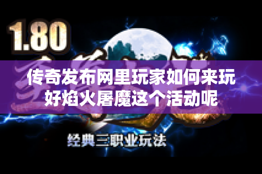 传奇发布网里玩家如何来玩好焰火屠魔这个活动呢-图1