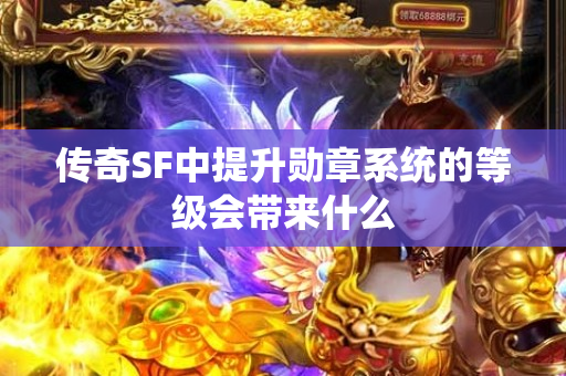 传奇SF中提升勋章系统的等级会带来什么-图1