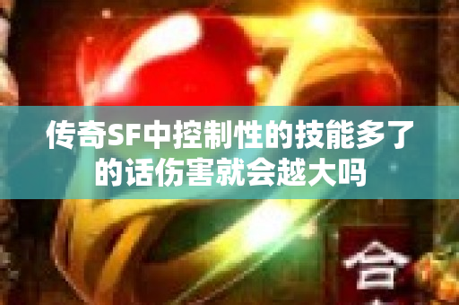 传奇SF中控制性的技能多了的话伤害就会越大吗-图1