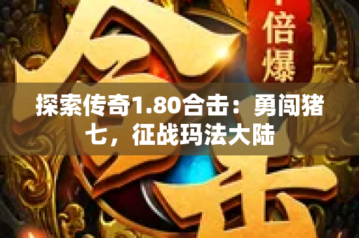 探索传奇1.80合击：勇闯猪七，征战玛法大陆