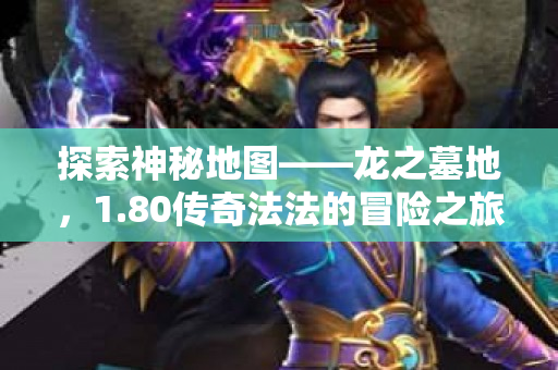 探索神秘地图——龙之墓地，1.80传奇法法的冒险之旅-图1