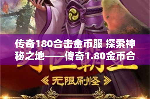 传奇180合击金币服 探索神秘之地——传奇1.80金币合击：恶魔深渊-图1