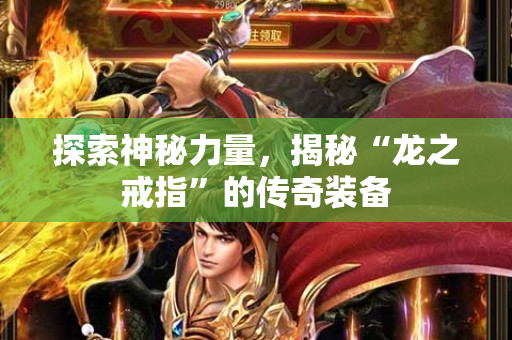 探索神秘力量，揭秘“龙之戒指”的传奇装备-图1