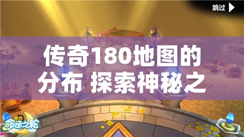 传奇180地图的分布 探索神秘之地——传奇1.80地图中的“幽灵船”副本