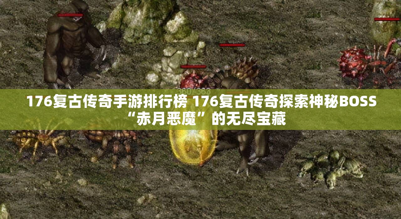 176复古传奇手游排行榜 176复古传奇探索神秘BOSS“赤月恶魔”的无尽宝藏