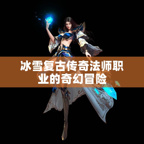 冰雪复古传奇法师职业的奇幻冒险