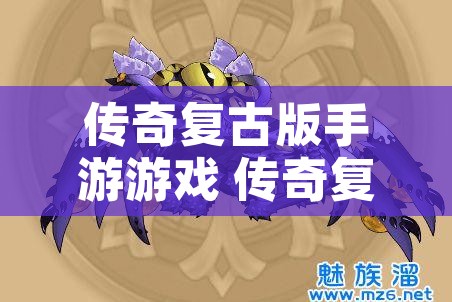 传奇复古版手游游戏 传奇复古版揭秘“黑锷蜘蛛”的恐怖与魅力