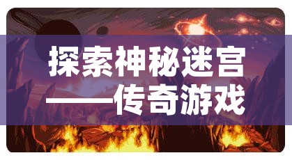 探索神秘迷宫——传奇游戏中的“恶魔深渊”副本