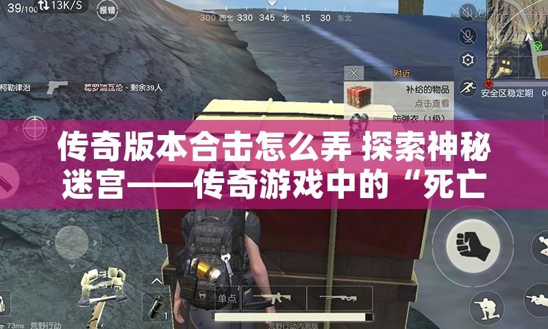 传奇版本合击怎么弄 探索神秘迷宫——传奇游戏中的“死亡沙漠”地图