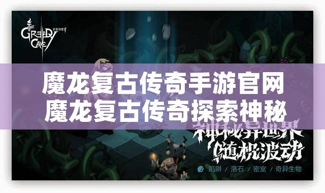 魔龙复古传奇手游官网 魔龙复古传奇探索神秘副本“幽暗地牢”的惊险之旅